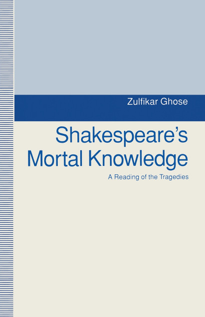 Shakespeare's Mortal Knowledge Shakespeare's Mortal Knowledge