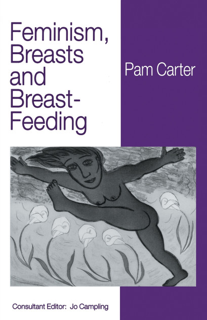Feminism, Breasts and Breast-Feeding Feminism, Breasts and Breast-Feeding