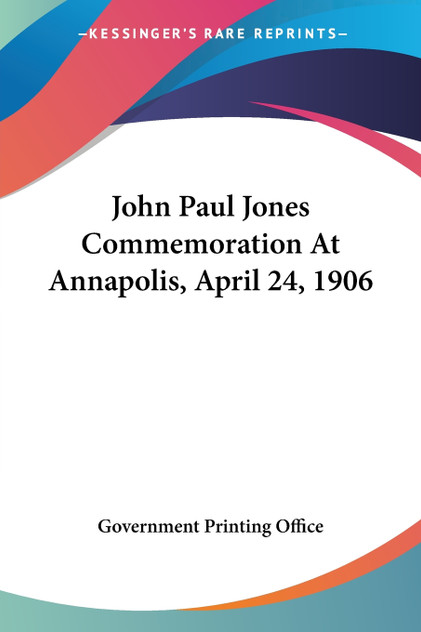 John Paul Jones Commemoration At Annapolis, April 24, 1906 John Paul Jones Commemoration At Annapolis, April 24, 1906