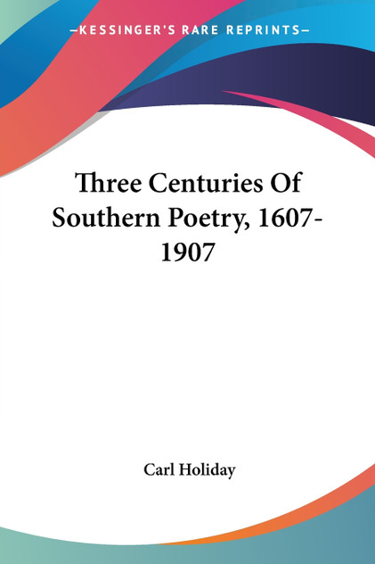 Three Centuries Of Southern Poetry, 1607-1907