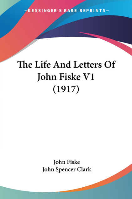 The Life And Letters Of John Fiske V1 (1917)