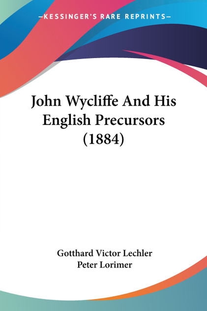 John Wycliffe And His English Precursors (1884) John Wycliffe And His English Precursors (1884)