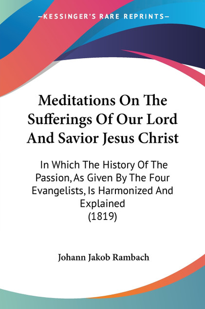Meditations On The Sufferings Of Our Lord And Savior Jesus Christ Meditations On The Sufferings Of Our Lord And Savior Jesus Christ