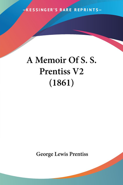 A Memoir Of S. S. Prentiss V2 (1861) A Memoir Of S. S. Prentiss V2 (1861)