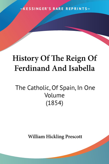 History Of The Reign Of Ferdinand And Isabella History Of The Reign Of Ferdinand And Isabella