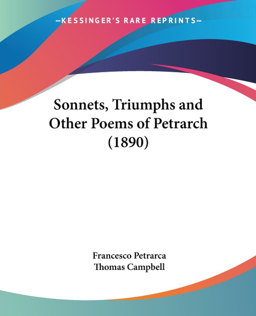 Sonnets, Triumphs and Other Poems of Petrarch (1890) Sonnets, Triumphs and Other Poems of Petrarch (1890)
