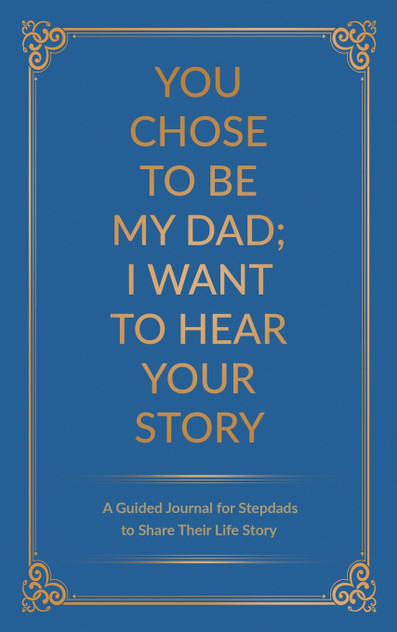 You Chose to Be My Dad; I Want to Hear Your Story You Chose to Be My Dad; I Want to Hear Your Story