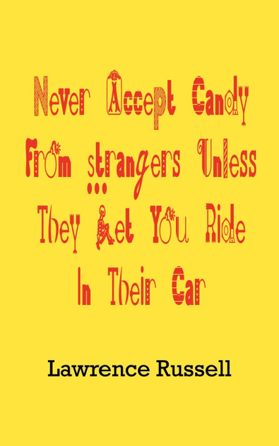 Never Accept Candy From Strangers Unless They Let You Ride In Their Car Never Accept Candy From Strangers Unless They Let You Ride In Their Car