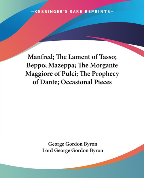 Manfred; The Lament of Tasso; Beppo; Mazeppa; The Morgante Maggiore of Pulci; The Prophecy of Dante; Occasional Pieces