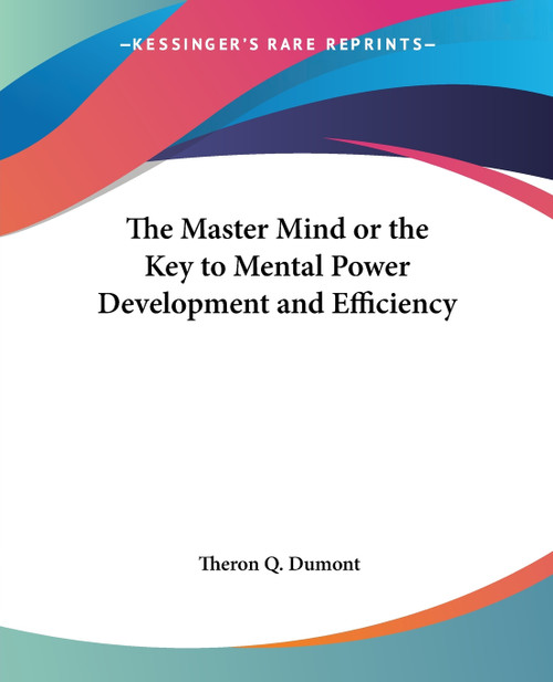 The Master Mind or the Key to Mental Power Development and Efficiency The Master Mind or the Key to Mental Power Development and Efficiency