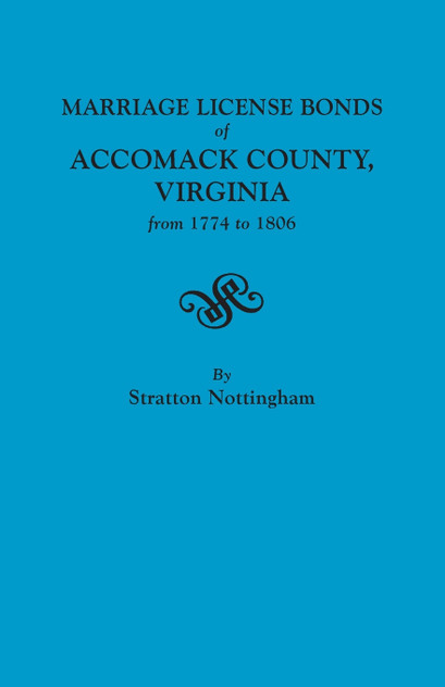 Marriage License Bonds of Accomack County, Virginia from 1774 to 1806 Marriage License Bonds of Accomack County, Virginia from 1774 to 1806
