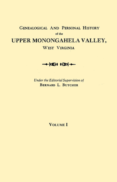 Genealogical and Personal History of the Upper Monongahela Valley, West Virginia. in Two Volumes. Volume I Genealogical and Personal History of the Upper Monongahela Valley, West Virginia. in Two Volumes. Volume I