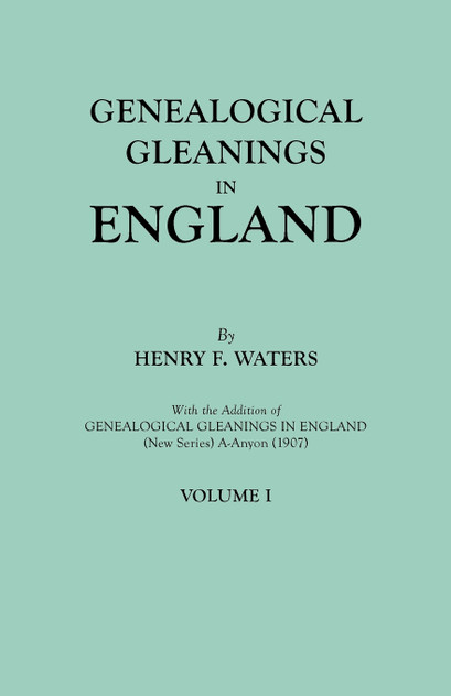 Genealogical Gleanings in England. Abstracts of Wills Relating to Early American Families, with Genealogical Notes and Pedigrees Constructed from the Genealogical Gleanings in England. Abstracts of Wills Relating to Early American Families, with Genealogical Notes and Pedigrees Constructed from the