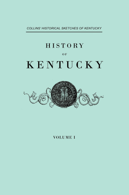 History of Kentucky. Collins' Historical Sketches of Kentucky. in Two Volumes. Volume I History of Kentucky. Collins' Historical Sketches of Kentucky. in Two Volumes. Volume I
