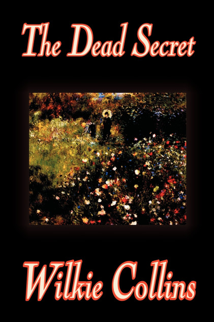The Dead Secret by Wilkie Collins, Fiction, Classics, Mystery & Detective The Dead Secret by Wilkie Collins, Fiction, Classics, Mystery & Detective