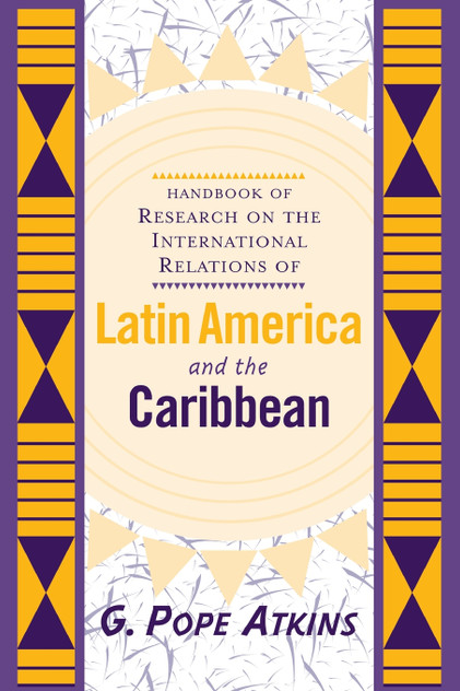 Handbook Of Research On The International Relations Of Latin America And The Caribbean Handbook Of Research On The International Relations Of Latin America And The Caribbean