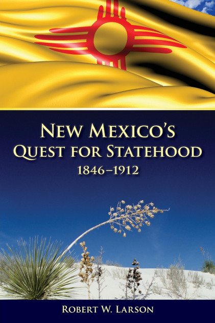New Mexico's Quest for Statehood, 1846-1912 New Mexico's Quest for Statehood, 1846-1912