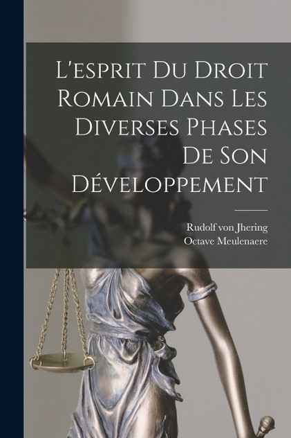 L'esprit Du Droit Romain Dans Les Diverses Phases De Son Développement L'esprit Du Droit Romain Dans Les Diverses Phases De Son Développement