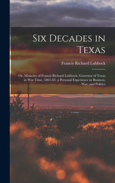 Six Decades in Texas Six Decades in Texas