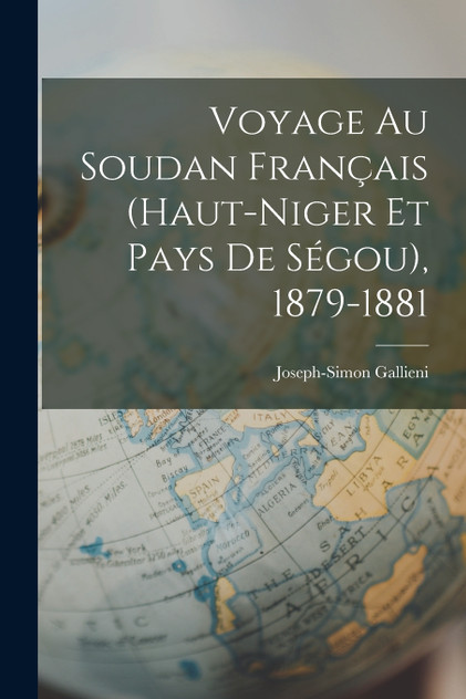Voyage Au Soudan Français (Haut-Niger Et Pays De Ségou), 1879-1881 Voyage Au Soudan Français (Haut-Niger Et Pays De Ségou), 1879-1881