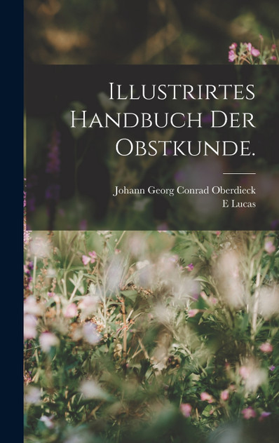 Illustrirtes Handbuch der Obstkunde. Illustrirtes Handbuch der Obstkunde.