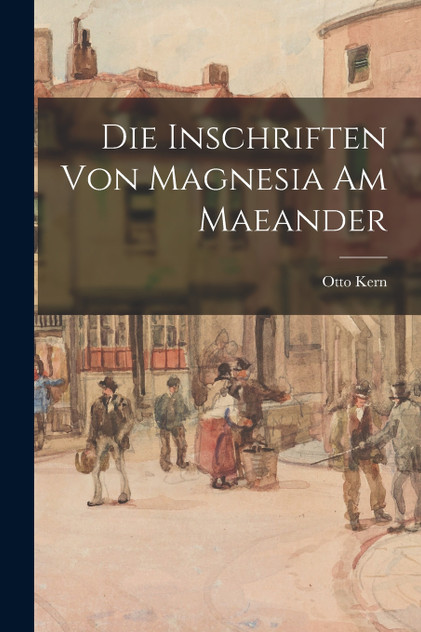 Die Inschriften von Magnesia am Maeander Die Inschriften von Magnesia am Maeander