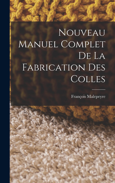Nouveau Manuel Complet De La Fabrication Des Colles Nouveau Manuel Complet De La Fabrication Des Colles