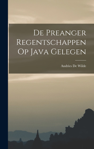De Preanger Regentschappen Op Java Gelegen De Preanger Regentschappen Op Java Gelegen