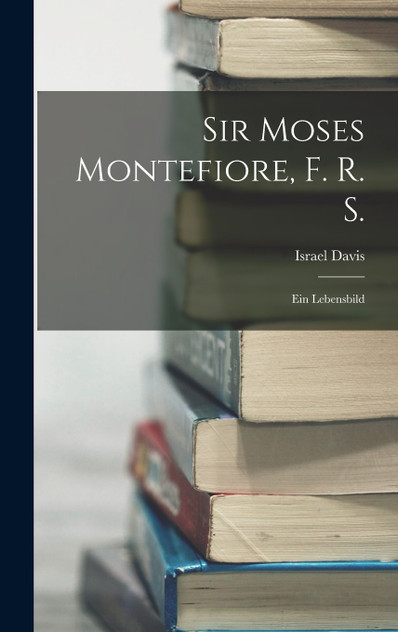 Sir Moses Montefiore, F. R. S.