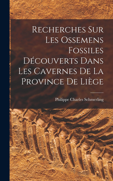 Recherches Sur Les Ossemens Fossiles Découverts Dans Les Cavernes De La Province De Liège Recherches Sur Les Ossemens Fossiles Découverts Dans Les Cavernes De La Province De Liège