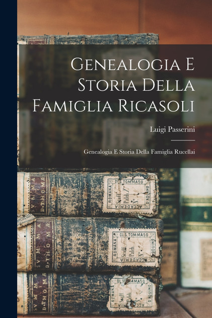 Genealogia E Storia Della Famiglia Ricasoli ; Genealogia E Storia Della Famiglia Rucellai Genealogia E Storia Della Famiglia Ricasoli ; Genealogia E Storia Della Famiglia Rucellai
