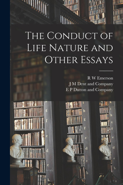 The Conduct of Life Nature and Other Essays The Conduct of Life Nature and Other Essays