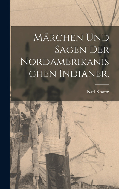 Märchen und Sagen der Nordamerikanischen Indianer. Märchen und Sagen der Nordamerikanischen Indianer.