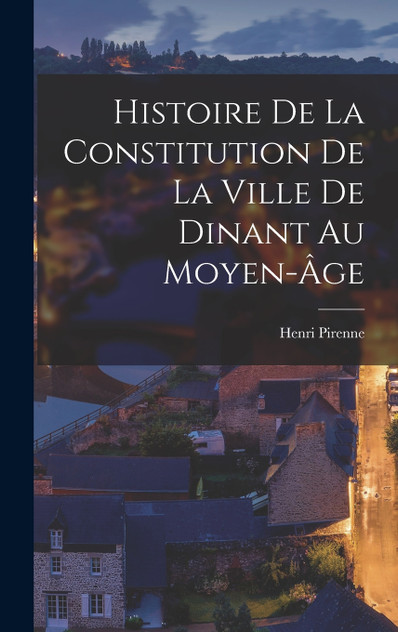 Histoire de la constitution de la ville de Dinant au moyen-âge Histoire de la constitution de la ville de Dinant au moyen-âge