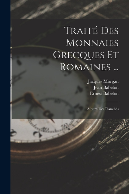Traité Des Monnaies Grecques Et Romaines ... Traité Des Monnaies Grecques Et Romaines ...