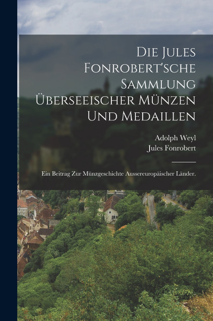 Die Jules Fonrobert'sche Sammlung überseeischer Münzen und Medaillen Die Jules Fonrobert'sche Sammlung überseeischer Münzen und Medaillen