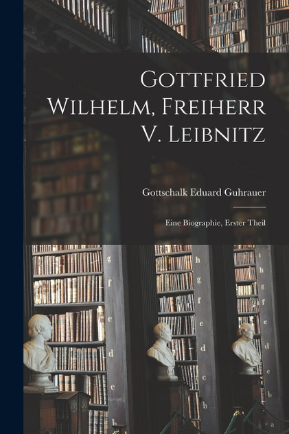 Gottfried Wilhelm, Freiherr V. Leibnitz Gottfried Wilhelm, Freiherr V. Leibnitz