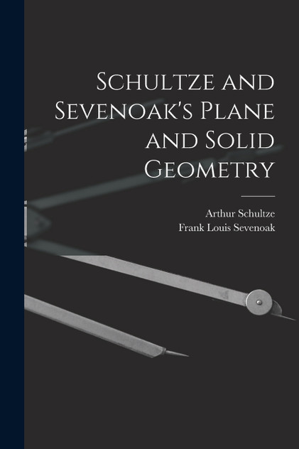Schultze and Sevenoak's Plane and Solid Geometry Schultze and Sevenoak's Plane and Solid Geometry