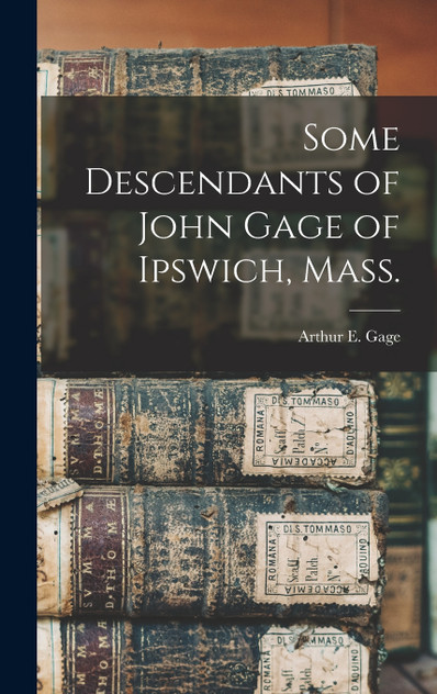 Some Descendants of John Gage of Ipswich, Mass. Some Descendants of John Gage of Ipswich, Mass.