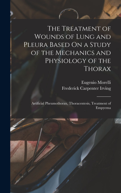 The Treatment of Wounds of Lung and Pleura Based On a Study of the Mechanics and Physiology of the Thorax