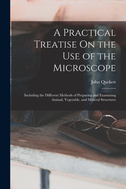 A Practical Treatise On the Use of the Microscope A Practical Treatise On the Use of the Microscope