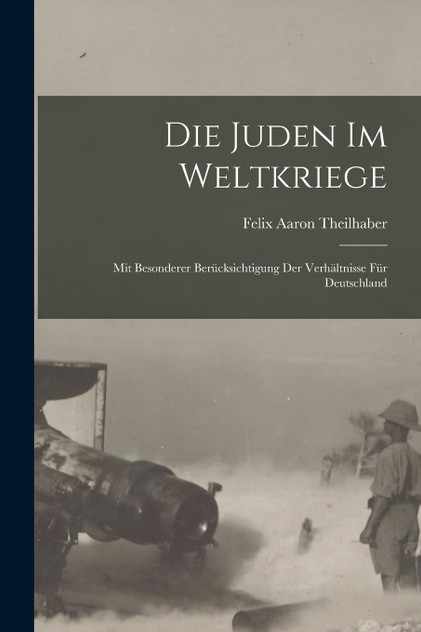 Die Juden im Weltkriege; mit besonderer Berücksichtigung der Verhältnisse für Deutschland Die Juden im Weltkriege; mit besonderer Berücksichtigung der Verhältnisse für Deutschland