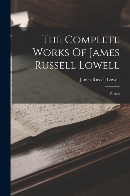 The Complete Works Of James Russell Lowell The Complete Works Of James Russell Lowell