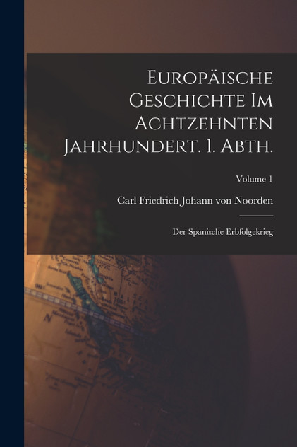 Europäische Geschichte im achtzehnten Jahrhundert. 1. Abth. Europäische Geschichte im achtzehnten Jahrhundert. 1. Abth.