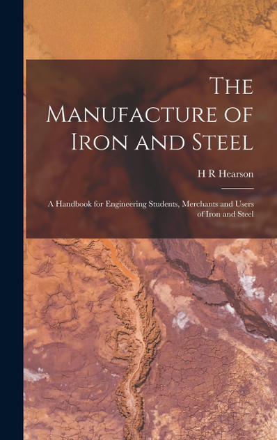 The Manufacture of Iron and Steel The Manufacture of Iron and Steel