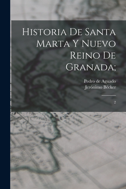 Historia de Santa Marta y Nuevo Reino de Granada; Historia de Santa Marta y Nuevo Reino de Granada;