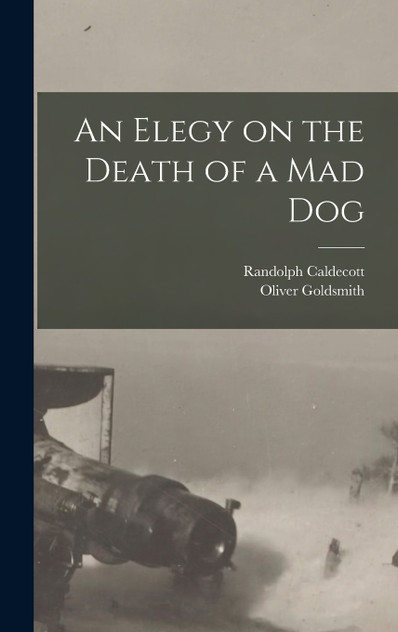 An Elegy on the Death of a mad Dog An Elegy on the Death of a mad Dog