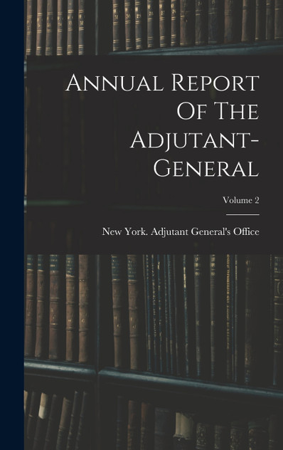 Annual Report Of The Adjutant-general; Volume 2