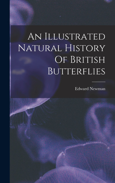 An Illustrated Natural History Of British Butterflies An Illustrated Natural History Of British Butterflies