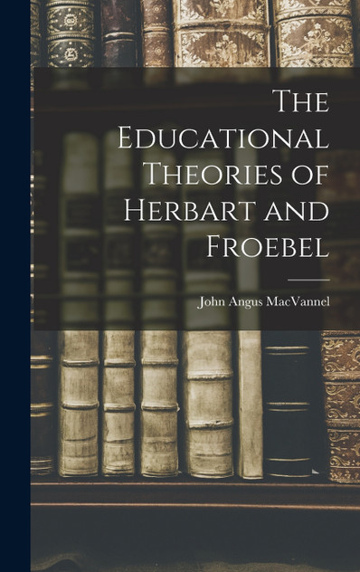 The Educational Theories of Herbart and Froebel